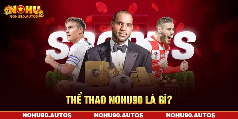 Thể thao NOHU90 là gì?