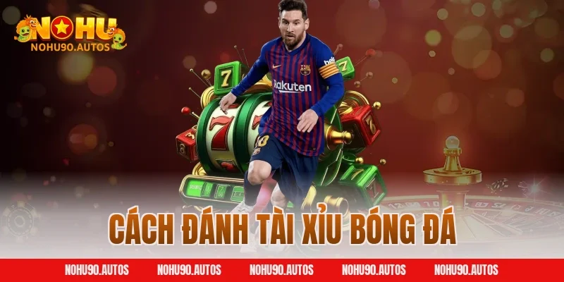 Toàn Tập Cách Đánh Tài Xỉu Bóng Đá Trong 05 Phút Cùng NOHU90