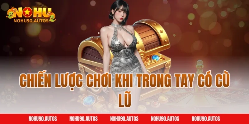 Chiến lược chơi khi trong tay có Cù Lũ