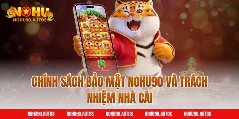 Chính sách bảo mật NOHU90 và trách nhiệm nhà cái