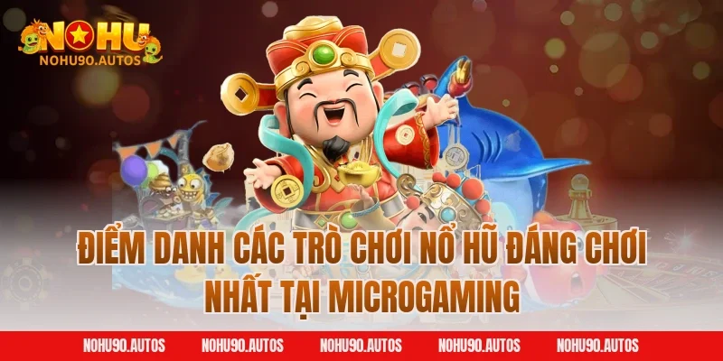 Điểm danh các trò chơi nổ hũ đáng chơi nhất tại Microgaming