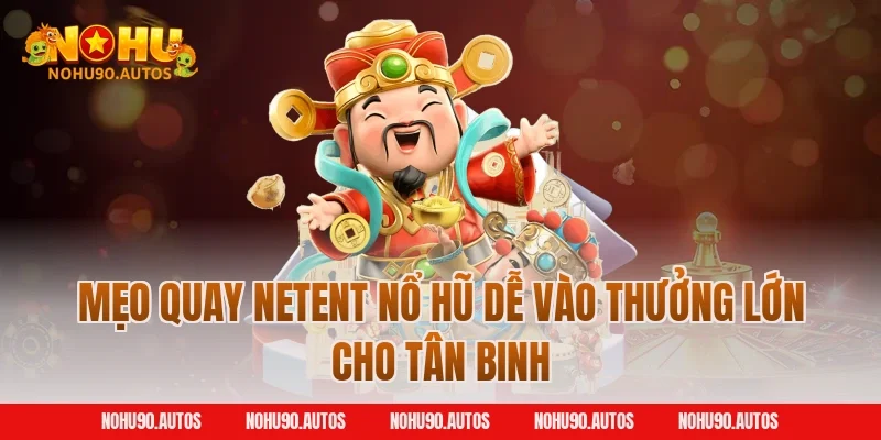 Mẹo quay NetEnt nổ hũ dễ vào thưởng lớn cho tân binh