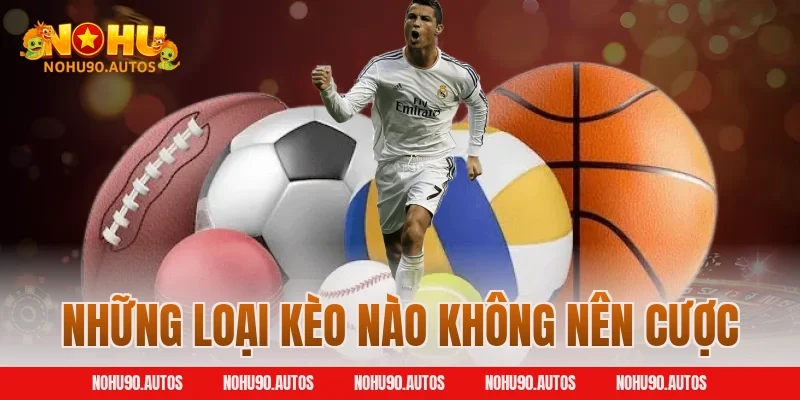 Top 5 Những Loại Kèo Nào Không Nên Cược Tân Thủ Nên Tránh